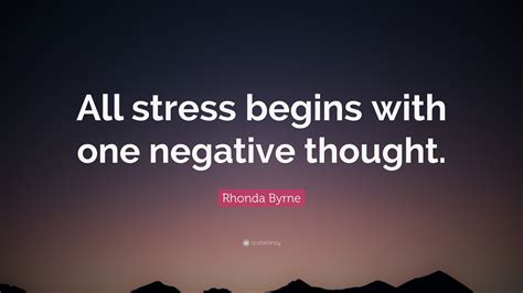 Rhonda Byrne Quote All Stress Begins With One Negative Thought