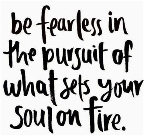 Be Fearless In The Pursuit Of What Sets Your Soul On Fire Senior