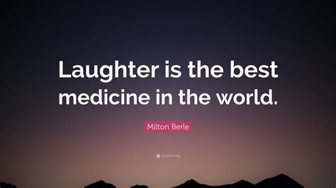 Milton Berle Quote Laughter Is The Best Medicine In The World 10