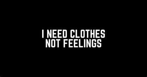 I Need Clothes Not Feelings Shopping Addict Mean Girls Quote Sarcasm Lover Saying Quote