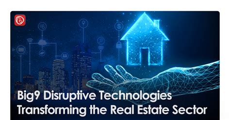 Big 9 Disruptive Technologies Transforming The Real Estate Sector