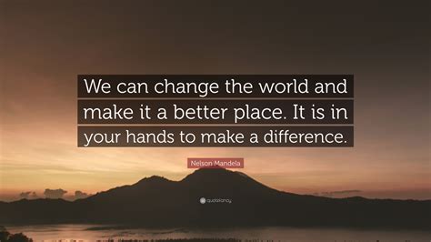 Nelson Mandela Quote “we Can Change The World And Make It A Better