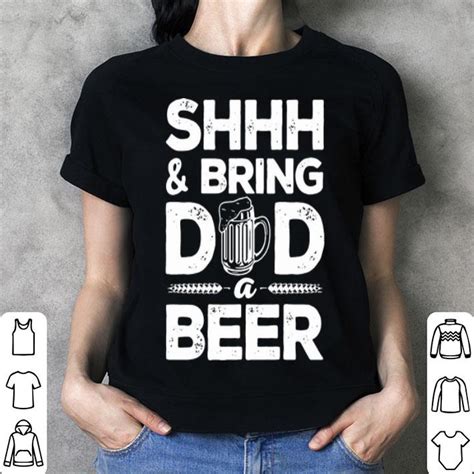 Shhh And Bring Dad A Beer Fathers Day Shirt Hoodie Sweater
