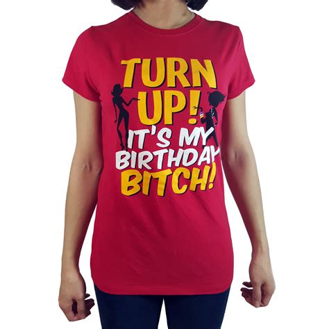 Turn Up Its My Birthday Bitch Womens T Shirt Ebay