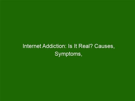 Internet Addiction Is It Real Causes Symptoms And Treatment