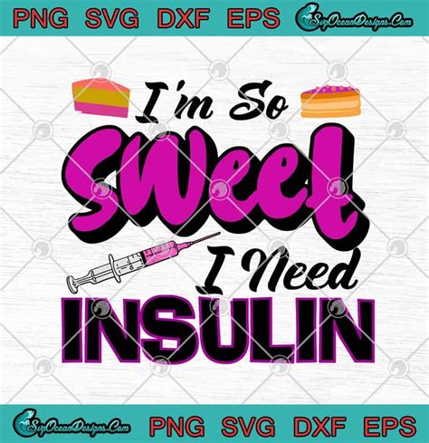 Cake Im So Sweet I Need Insulin Funny Svg Png Eps Dxf Cricut File