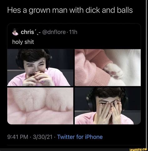 Hes A Grown Man With Dick And Balls Chris Dnflore Holy Shit Pm