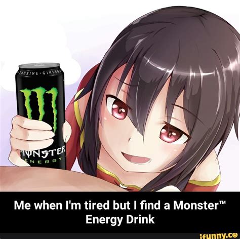 Me When Im Tired But I ﬁnd A Monster“ Energy Drink Me When Im Tired
