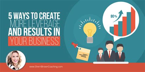 5 Ways To Create More Leverage And Results In Your Business Sherri