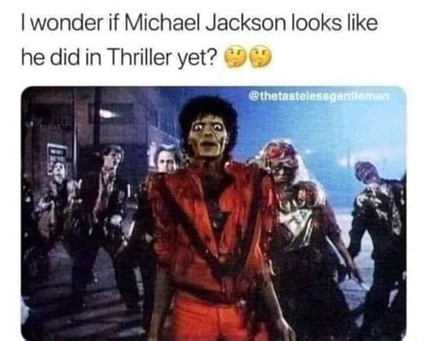 I Wonder If Michael Jackson Looks Like He Did In Thriller Yet
