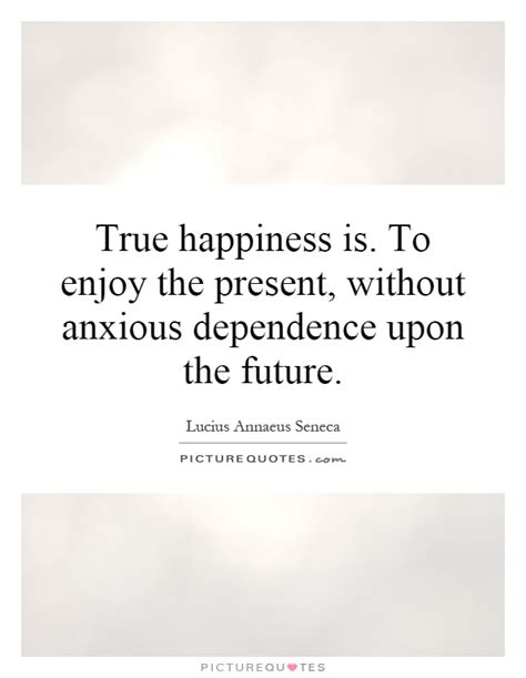 True Happiness Is To Enjoy The Present Without Anxious Picture