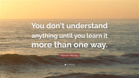 Marvin Minsky Quote You Dont Understand Anything Until You Learn It