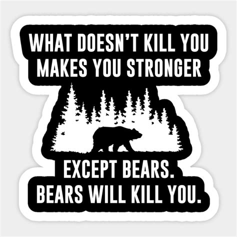 What Doesn T Kill You Makes You Stronger Except Bears Bear Quote Sticker Teepublic
