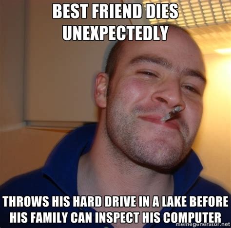 My Friend Died His Best Friend Did This Immediatly Meme Guy