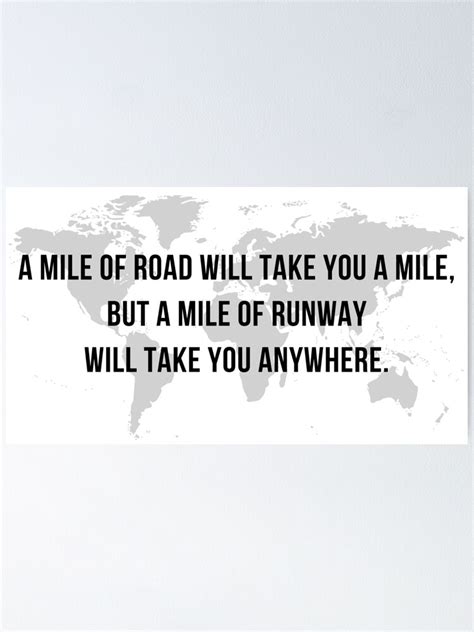 A Mile Of Road Will Take You A Mile But A Mile Of Runway Will Take You Anywhere Poster By