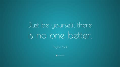 Home » browse quotes by subject » being yourself quotes. Taylor Swift Quote: "Just be yourself, there is no one ...