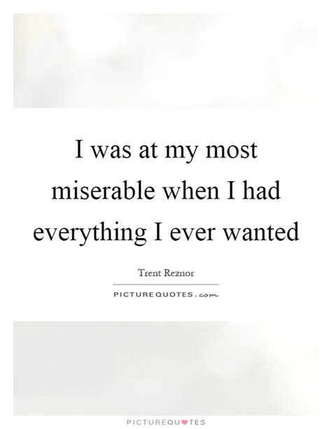 I Was At My Most Miserable When I Had Everything I Ever