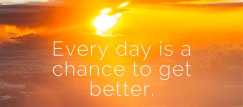 Wednesdaywisdom Every Day Is A Chance To Get Better Make Your Day