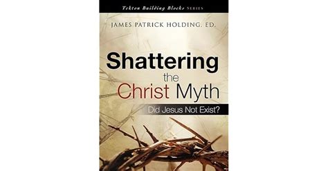 Shattering The Christ Myth By James Patrick Holding