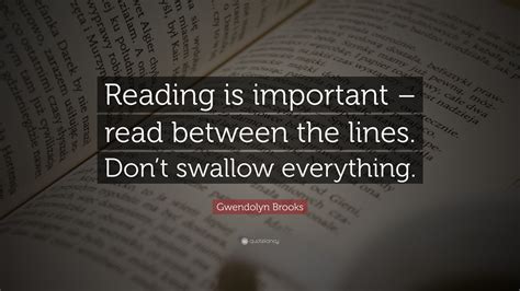 Read between the lines (ksm album), or the title song. Gwendolyn Brooks Quote: "Reading is important - read ...