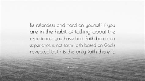 20 of the best book quotes from relentless. Oswald Chambers Quote: "Be relentless and hard on yourself if you are in the habit of talking ...