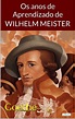 Os Anos de Aprendizado de Wilhelm Meister - Goethe by Johann Wolfgang ...