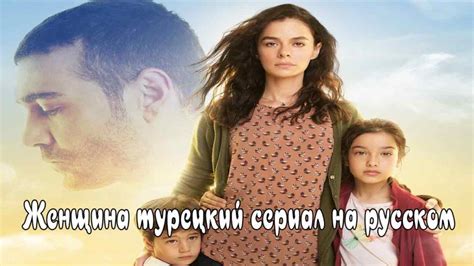 Женщина 2017 смотреть онлайн турецкий сериал на русском