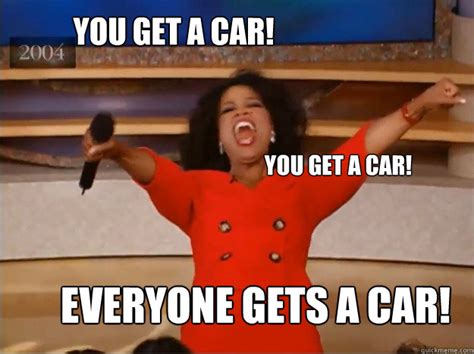 you get a car everyone gets a car you get a car oprah you get a car quickmeme