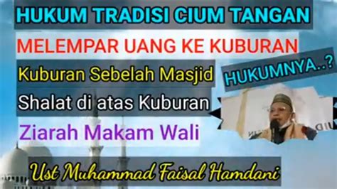 Hukum Tradisi Cium Tangan Melempar Uang Ke Kuburan Shalat Di Atas