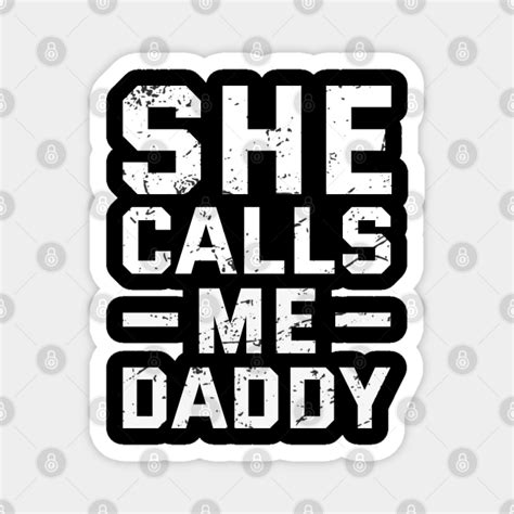 Offensive Adult Humor She Calls Me Daddy Funny Sayings Offensive Adult Humor Magnet Teepublic