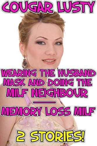 Wearing The Husband Mask And Doing The Milf Neighbour Memory Loss Milf 2 Stories By Cougar