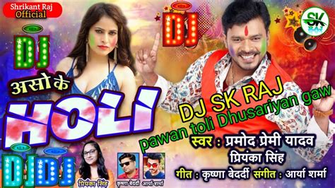 Dj Holi Aso Ke Holi Pramod Premi Yadav Priyanka Singh Bhojpuri Holi Remix Song Sk Raj