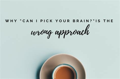 Why Can I Pick Your Brain Is The Wrong Approach Panash Passion