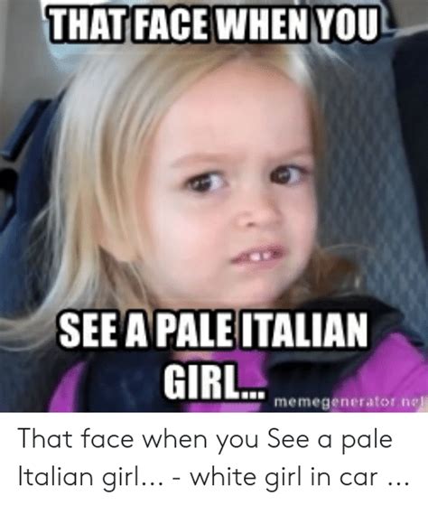 that face when you see a pale italian girl memegenerator n that face when you see a pale italian
