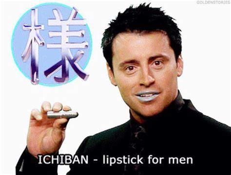 Ichiban Lipstick For Men Joey From Friends Friends Funny Friends