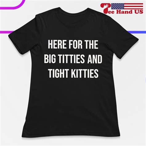 Official Here For The Big Titties And Tight Kitties Shirt Hoodie