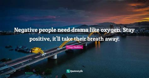 negative people need drama like oxygen stay positive it ll take thei quote by tony gaskins