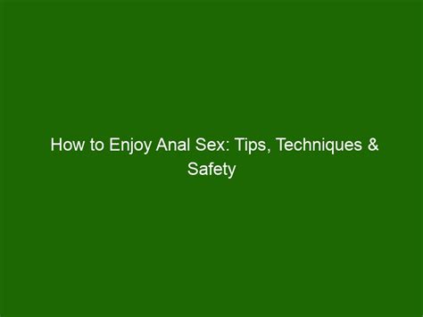 How To Enjoy Anal Sex Tips Techniques And Safety Advice Health And Beauty