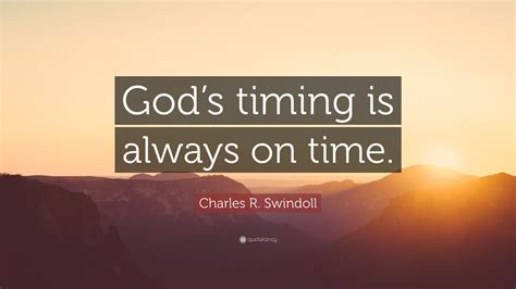 Charles R Swindoll Quote “gods Timing Is Always On Time”