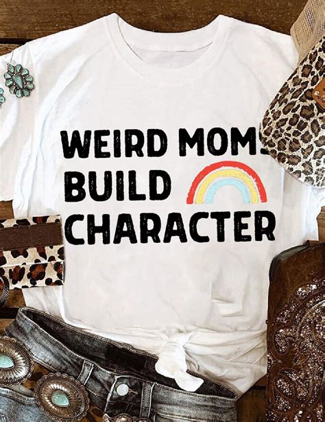 Weird Moms Build Character T Shirt