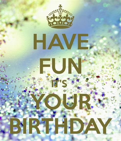 Have Fun Its Your Birthday Pictures Photos And Images For Facebook