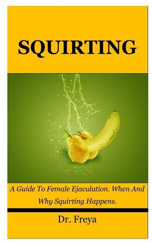 Squirting A Guide To Female Ejaculation When And Why Squirting