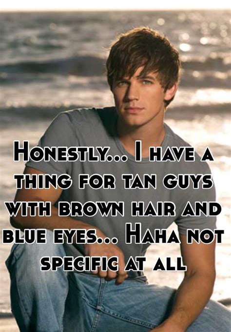 Honestly I Have A Thing For Tan Guys With Brown Hair