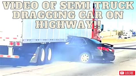 Semi Drags Car Down Highway With Driver Pinned Underneath Youtube