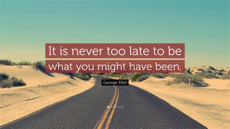 George Eliot Quote It Is Never Too Late To Be What You Might Have Been Wallpapers