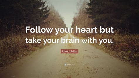 Alfred Adler Quote Follow Your Heart But Take Your Brain With You