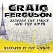 Between the Bridge and the River by Craig Ferguson — Reviews ...