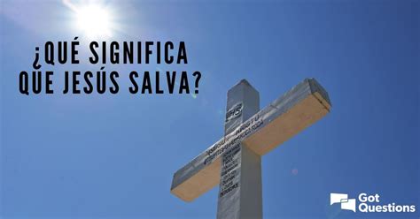 ¿qué Significa Que Jesús Salva Espanol