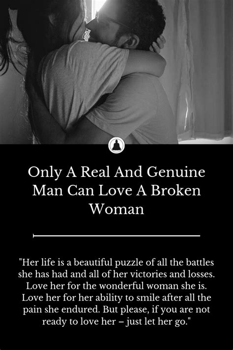 Only A Real And Genuine Man Can Love A Broken Woman Go For It Quotes Let Her Go Quotes Good