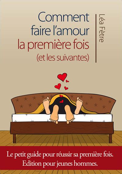 Comment Faire L Amour La Premi Re Fois Et Les Suivantes Broch L A
